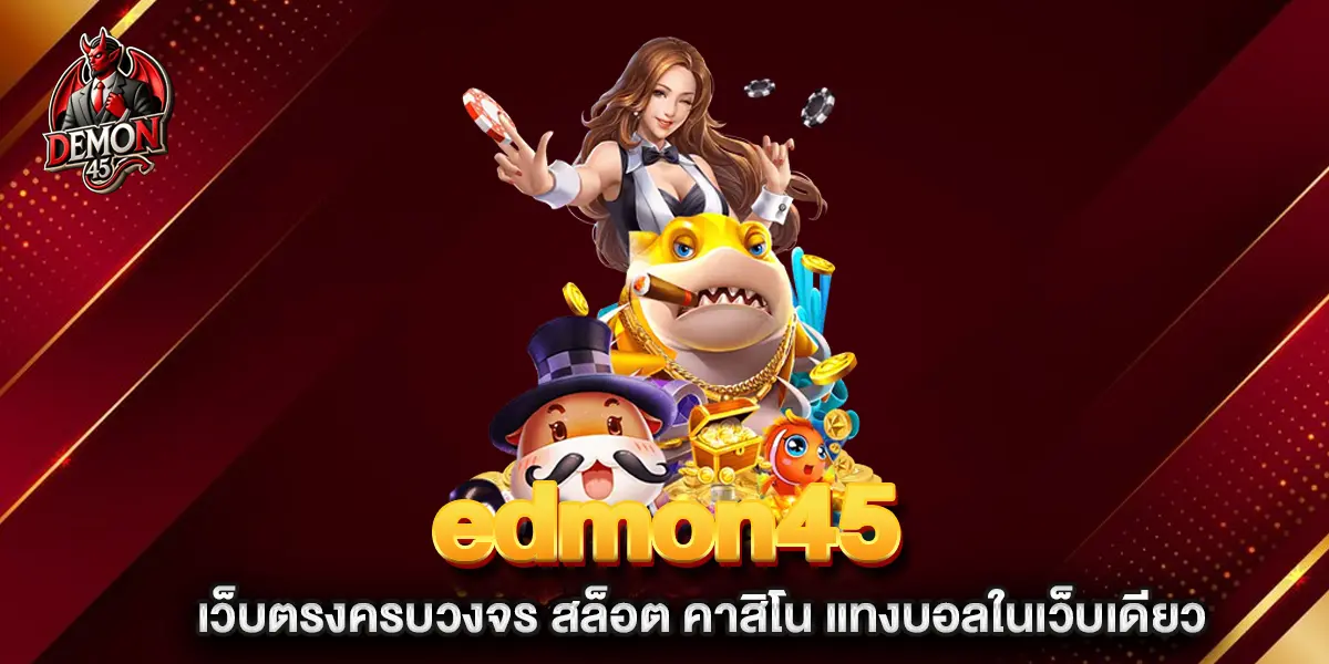 edmon45-เว็บตรงครบวงจร-สล็อต-คาสิโน-แทงบอลในเว็บเดียว